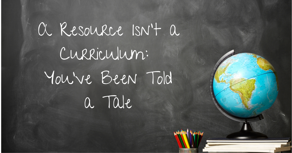 A Resource Isn't a Curriculum- You've Been Told a Tale