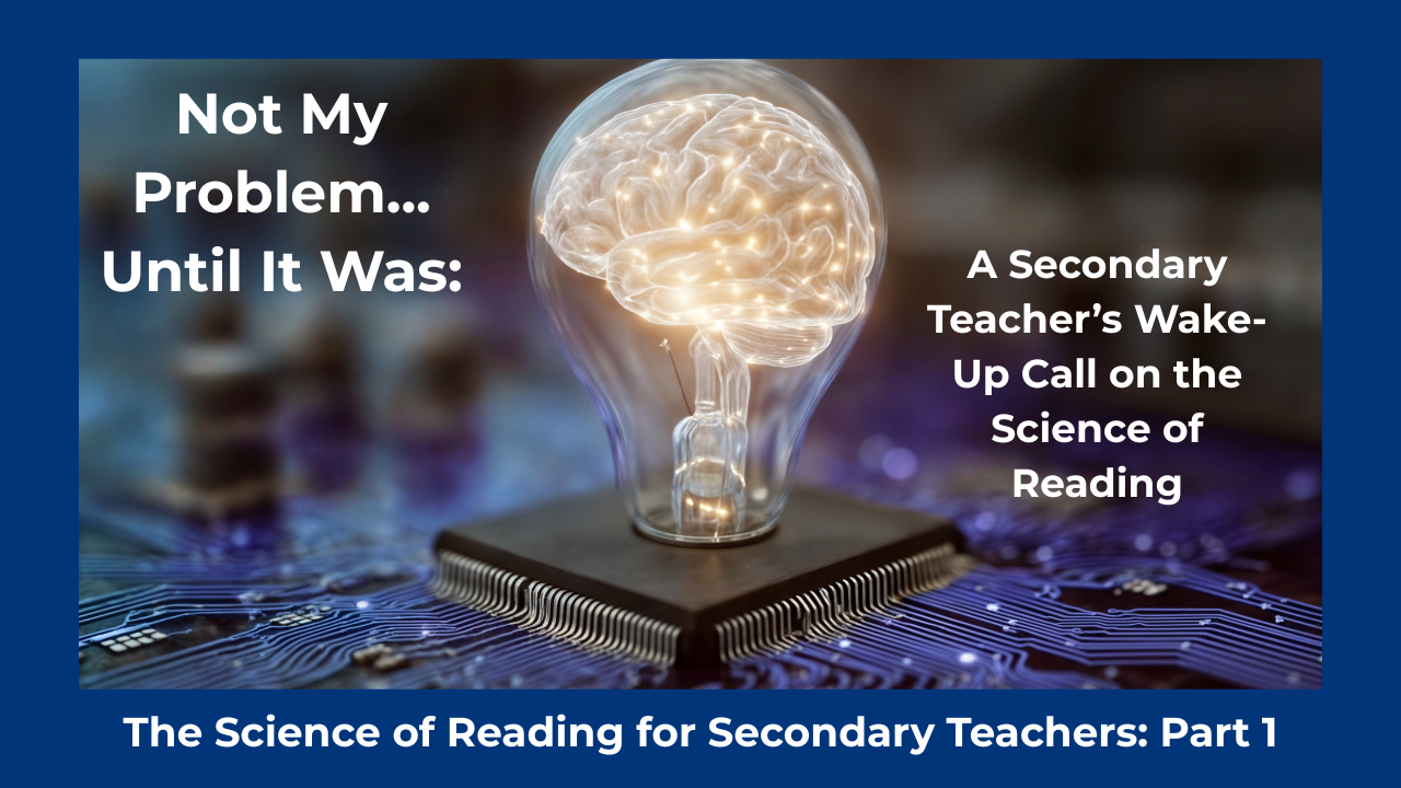 Not My Problem… Until It Was: A Secondary Teacher’s Wake-Up Call on the Science of Reading