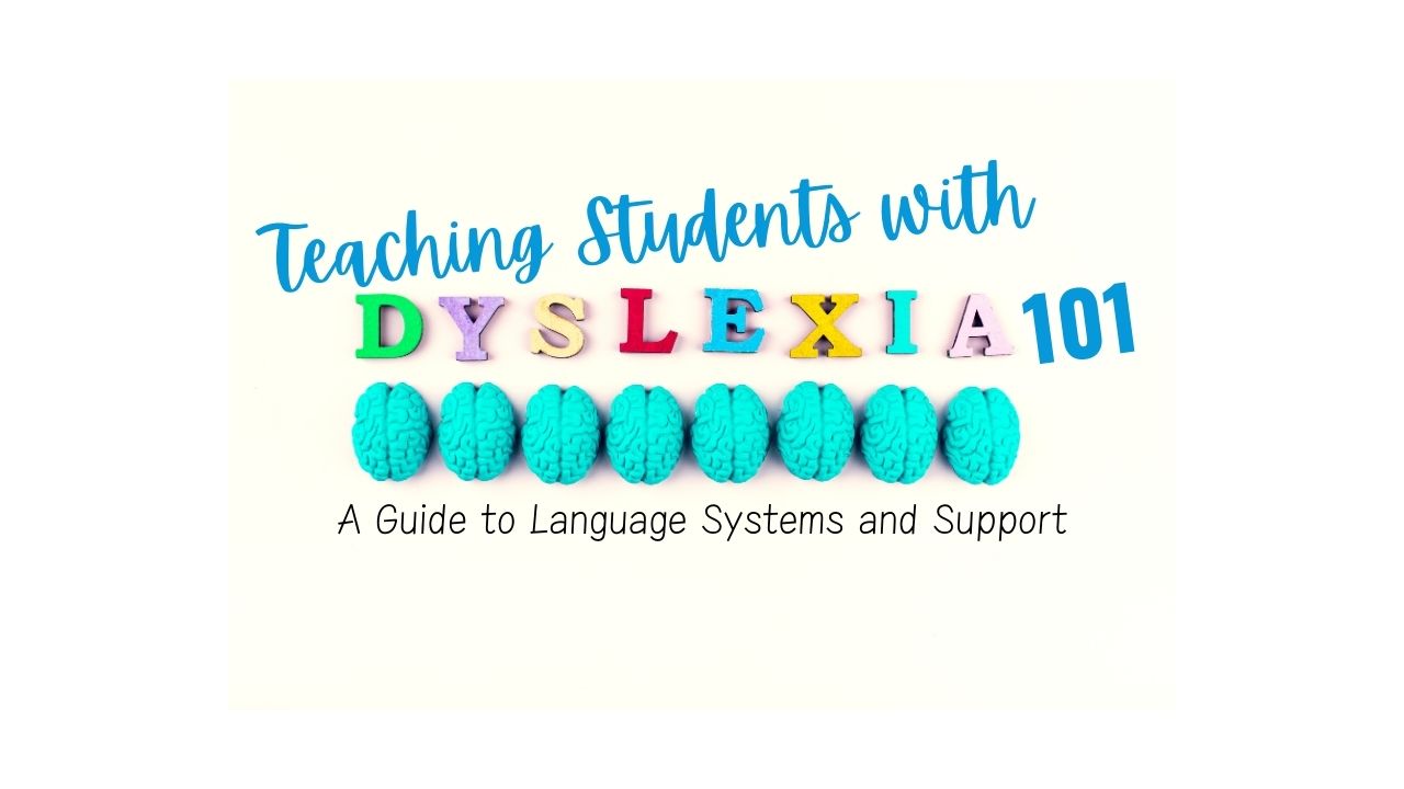 Teaching Students with Dyslexia 101: A Guide to Language Systems and Support