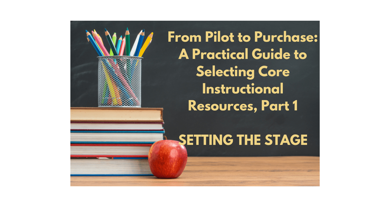 From Pilot to Purchase: A Practical Guide to Selecting Core Instructional Resources Part 1: Setting the Stage for a Successful Pilot