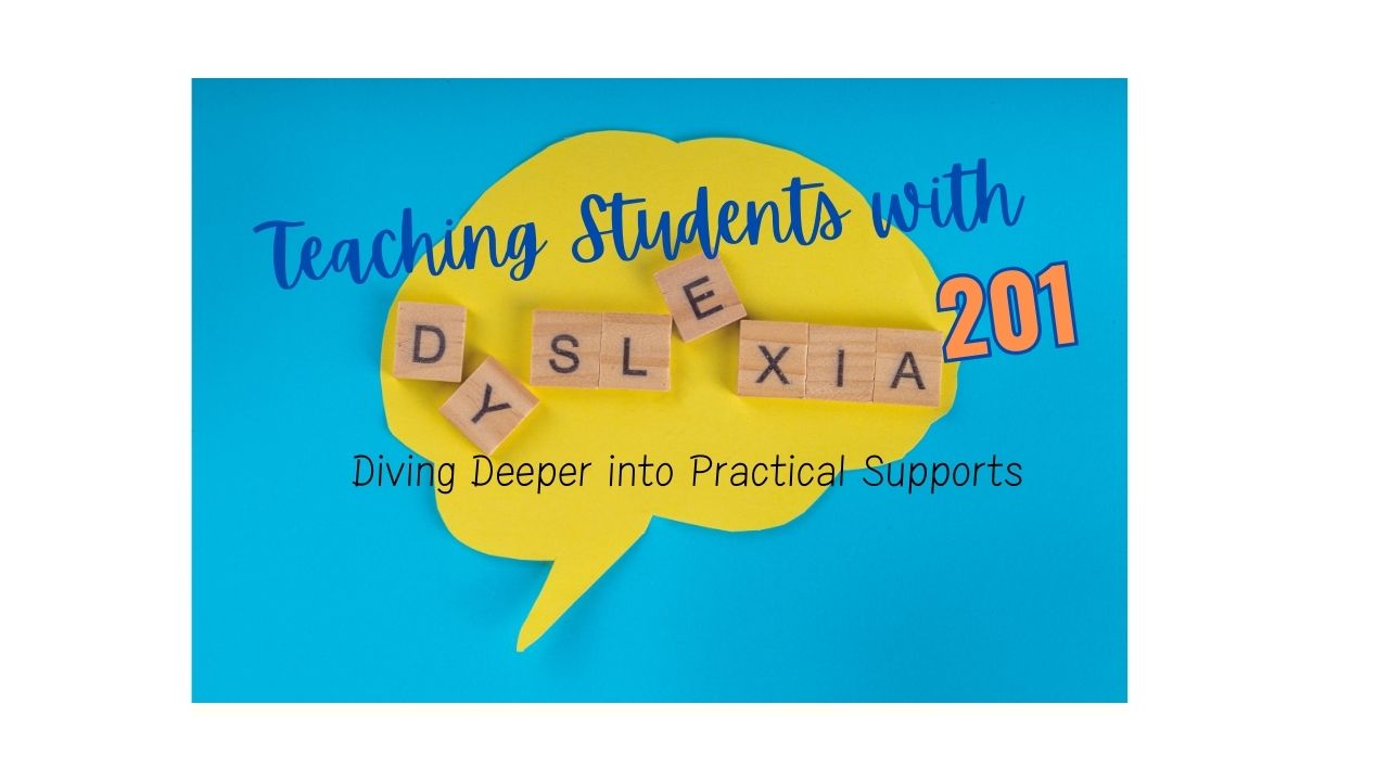 Teaching Students With Dyslexia 201: Diving Deeper into Practical Supports