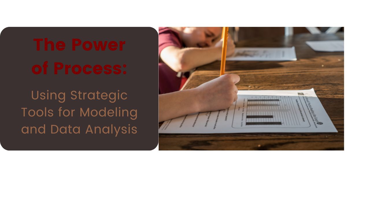 The Power of Process: Using Strategic Tools for Modeling and Data Analysis