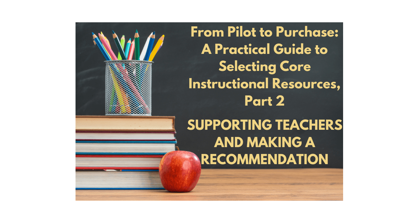 From Pilot to Purchase: A Practical Guide to Selecting Core Instructional Resources Part 2: Supporting the Pilot and Making the Final Decisions