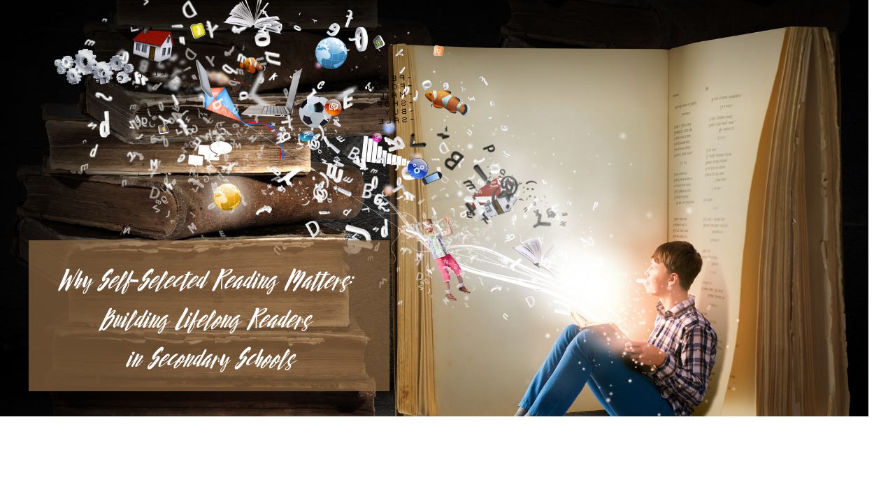 Why Self-Selected Reading Matters: Building Lifelong Readers in Secondary Schools