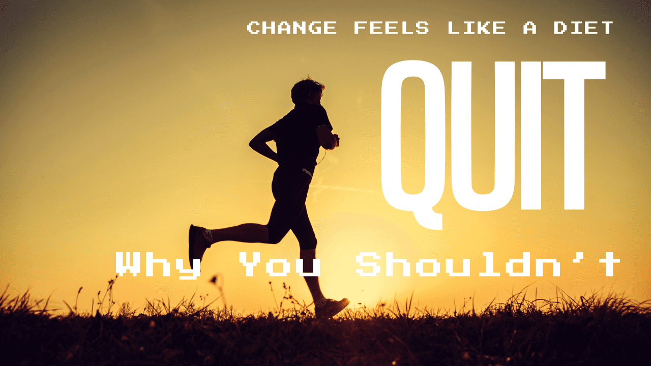 Change Feels Like a Diet: Why You Want to Quit and Why You Shouldn’t
