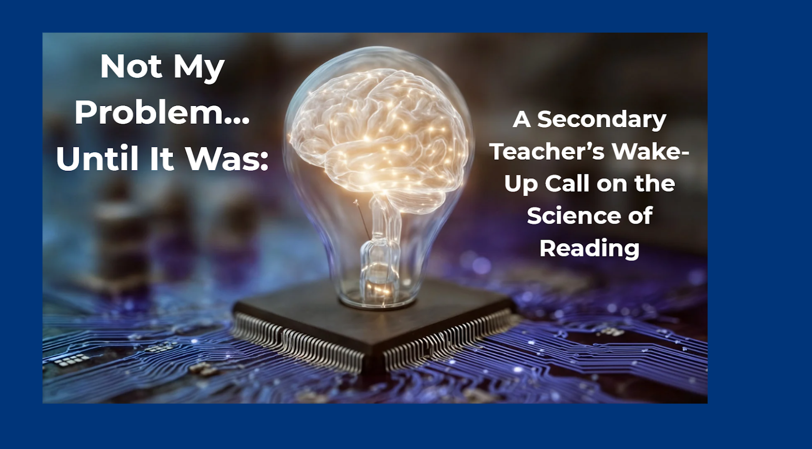 Not My Problem… Until It Was: A Secondary Teacher’s Wake-Up Call on the Science of Reading